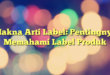 Makna Arti Label: Pentingnya Memahami Label Produk