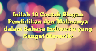Inilah 10 Contoh Slogan Pendidikan dan Maknanya dalam Bahasa Indonesia yang Sangat Menarik!