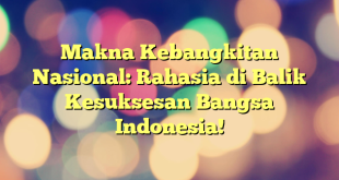 Makna Kebangkitan Nasional: Rahasia di Balik Kesuksesan Bangsa Indonesia!