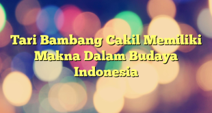 Tari Bambang Cakil Memiliki Makna Dalam Budaya Indonesia